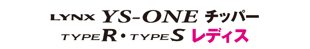 Lynx YS-ONE チッパー TYPE R, TYPE S　レディス